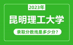 昆明理工大学2023年录取分数线是多少分（含2021-2022历年）