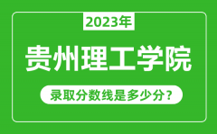 贵州理工学院2023年录取分数线是多少分（含2021-2022历年）