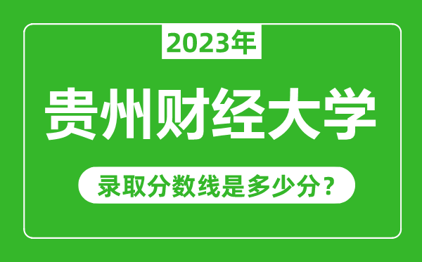 贵州财经大学2023年录取分数线是多少分（含2021-2022历年）