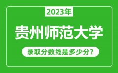 贵州师范大学2023年录取分数线是多少分（含2021-2022历年）