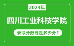 四川工业科技学院2023年录取分数线是多少分（含2021-2022历年）