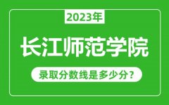 长江师范学院2023年录取分数线是多少分（含2021-2022历年）