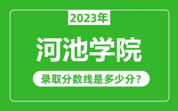 河池学院2023年录取分数线是多少分(含2021-2022历年)