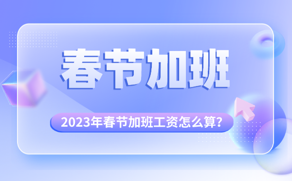 2023年春节加班几天三倍工资,春节加班费怎么算