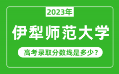 伊犁师范大学2023年录取分数线是多少分（含2021-2022历年）