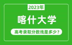 喀什大学2023年录取分数线是多少分（含2021-2022历年）