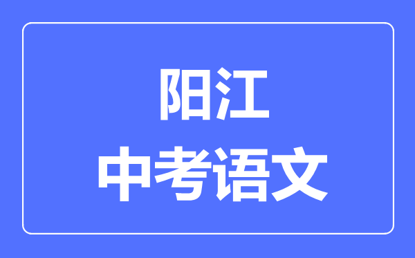 阳江中考语文满分是多少分,考试时间多长