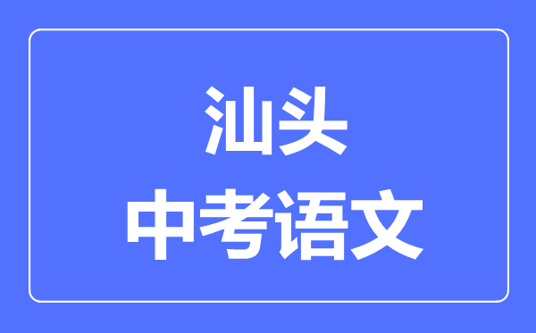 汕头中考语文满分是多少分,考试时间多长