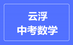 云浮中考数学满分是多少分_考试时间多长?
