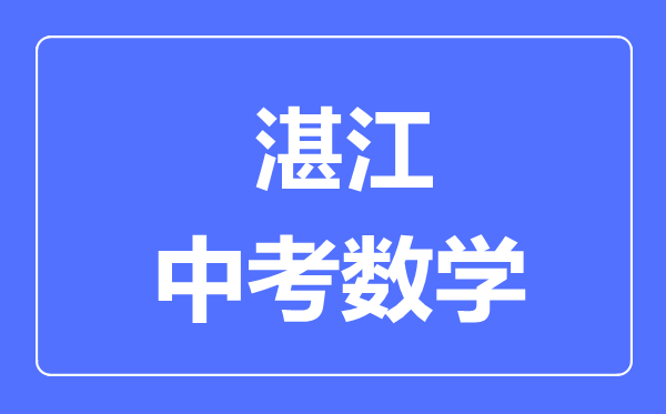 湛江中考数学满分是多少分,考试时间多长