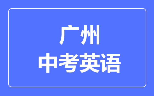 广州中考英语满分是多少分,考试时间多长