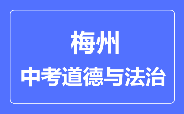 梅州市中考道德与法制满分是多少分,考试时间多长