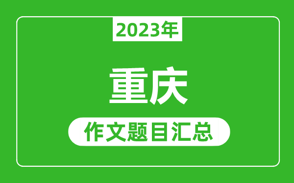 2023年重庆中考作文题目,历年重庆中考作文题目汇总