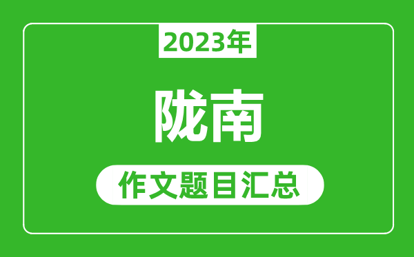 2023年陇南中考作文题目,历年陇南中考作文题目汇总