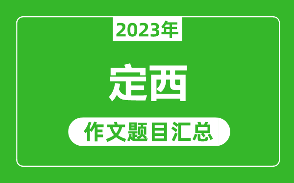 2023年定西中考作文题目,历年定西中考作文题目汇总