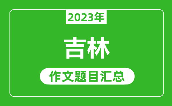 2023年吉林中考作文题目,历年吉林中考作文题目汇总