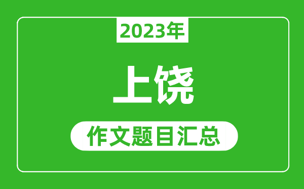 2023年上饶中考作文题目,历年上饶中考作文题目汇总