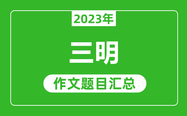2023年三明中考作文题目,历年三明中考作文题目汇总