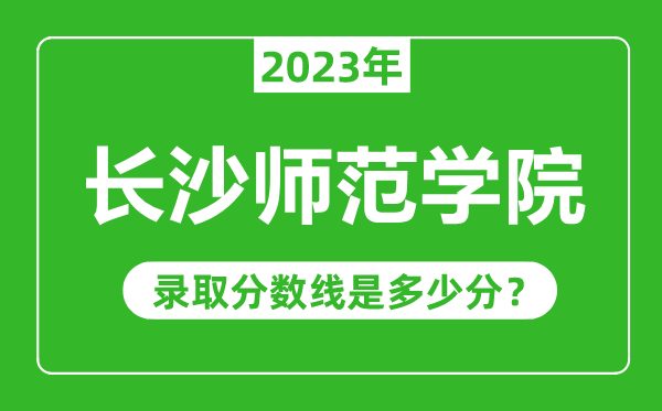 长沙师范学院2023年录取分数线是多少分（含2021-2022历年）