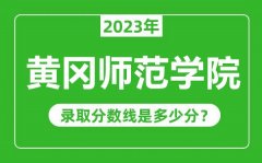 黄冈师范学院2023年录取分数线是多少分（含2021-2022历年）