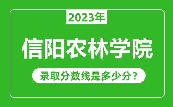 信阳农林学院2023年录取分数线是多少分(含2021-2022历年)