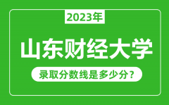 山东财经大学2023年录取分数线是多少分（含2021-2022历年）