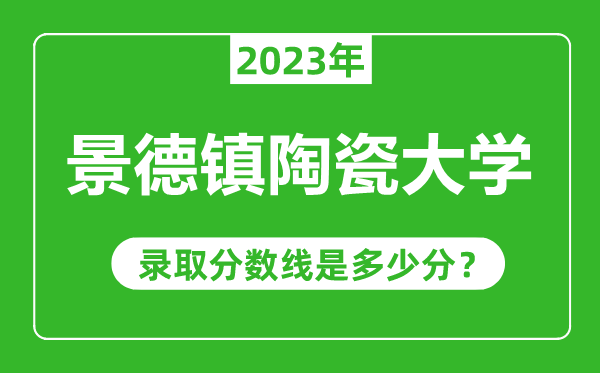 景德镇陶瓷大学2023年录取分数线是多少分（含2021-2022历年）