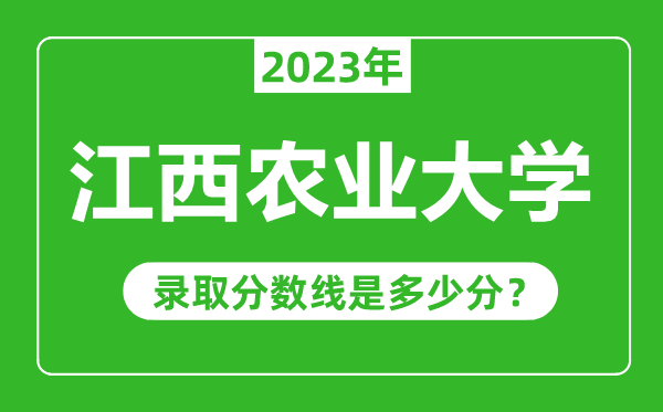 江西农业大学2023年录取分数线是多少分（含2021-2022历年）