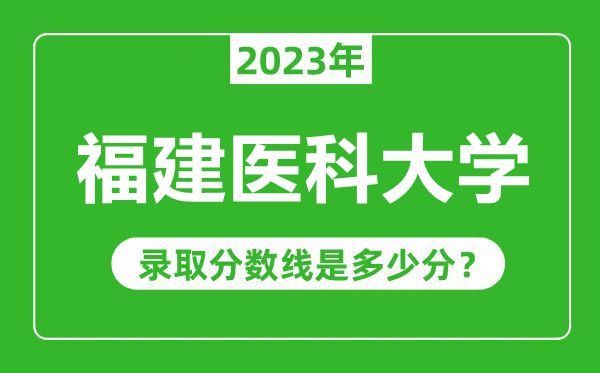 福建医科大学2023年录取分数线是多少分（含2021-2022历年）