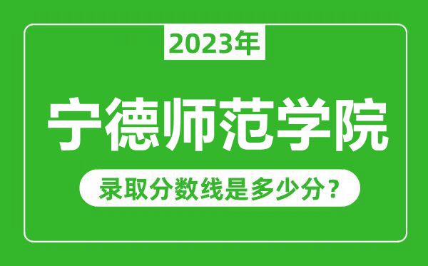 宁德师范学院2023年录取分数线是多少分（含2021-2022历年）