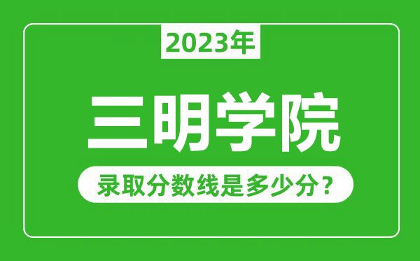 三明学院2023年录取分数线是多少分（含2021-2022历年）