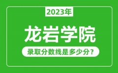 龙岩学院2023年录取分数线是多少分（含2021-2022历年）