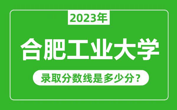 合肥工业大学2023年录取分数线是多少分(含2021-2022历年)