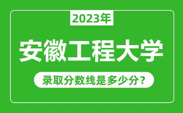 安徽工程大学2023年录取分数线是多少分（含2021-2022历年）