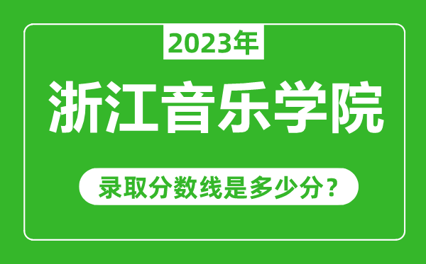 浙江音乐学院2023年录取分数线是多少分(含2021-2022历年)
