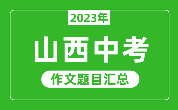 2023年山西中考作文题目,历年山西中考作文题目汇总