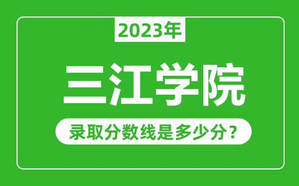 三江学院2023年录取分数线是多少分(含2021-2022历年)
