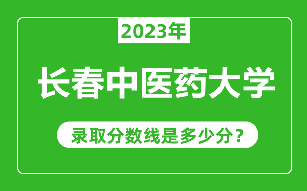 长春中医药大学2023年录取分数线是多少分（含2021-2022历年）