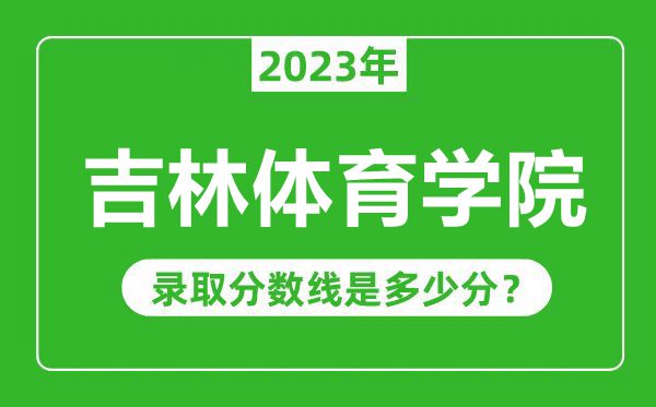 吉林体育学院2023年录取分数线是多少分（含2021-2022历年）