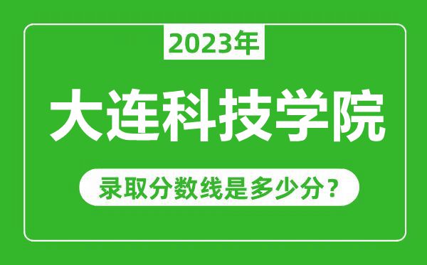 大连科技学院2023年录取分数线是多少分(含2021-2022历年)
