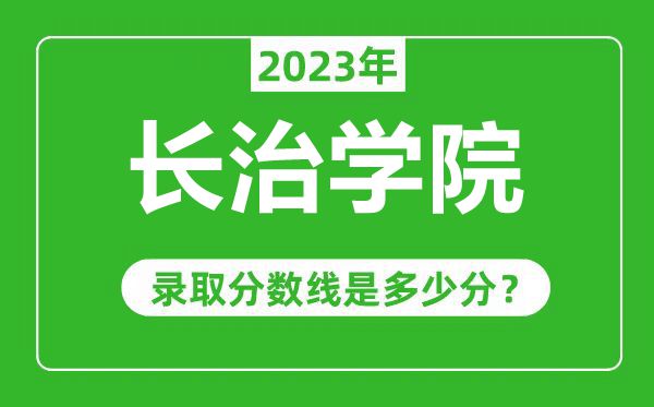 长治学院2023年录取分数线是多少分(含2021-2022历年)
