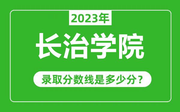 长治学院2023年录取分数线是多少分（含2021-2022历年）