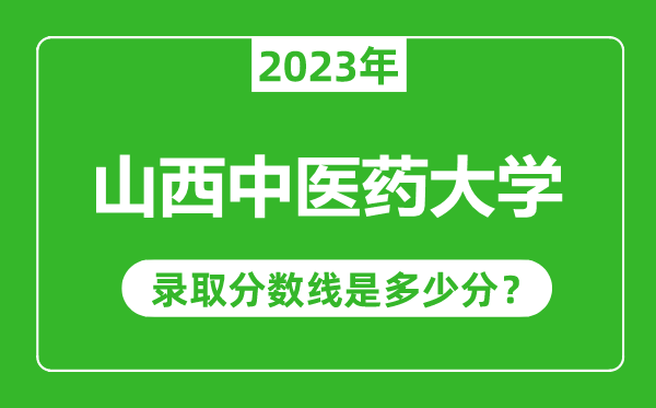 山西中医药大学2023年录取分数线是多少分（含2021-2022历年）
