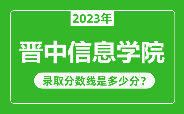 晋中信息学院2023年录取分数线是多少分（含2021-2022历年）
