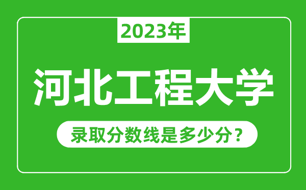 河北工程大学2023年录取分数线是多少分（含2021-2022历年）