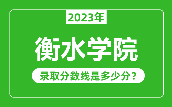 衡水学院2023年录取分数线是多少分（含2021-2022历年）