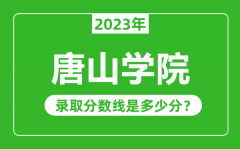 唐山学院2023年录取分数线是多少分（含2021-2022历年）