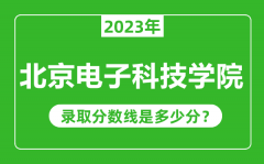北京电子科技学院2023年录取分数线是多少分（含2021-2022历年）