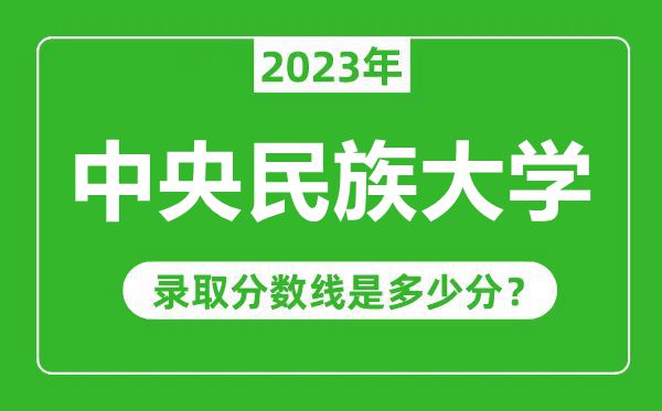 中央民族大学2023年录取分数线是多少分（含2021-2022历年）