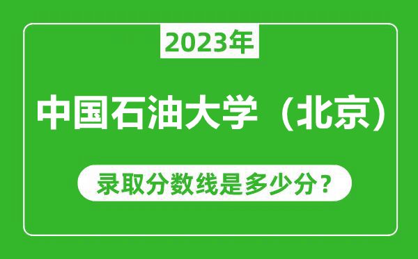 中国石油大学（北京）2023年录取分数线是多少分（含2021-2022历年）